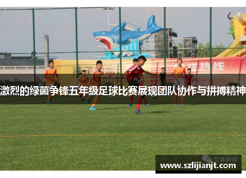 激烈的绿茵争锋五年级足球比赛展现团队协作与拼搏精神