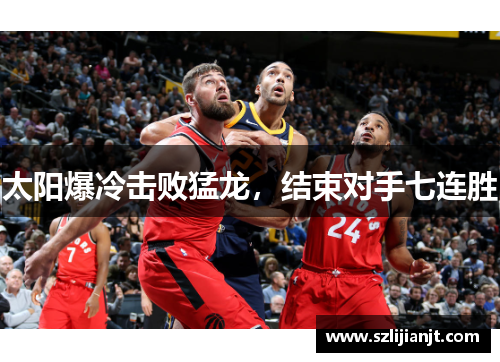 太阳爆冷击败猛龙，结束对手七连胜