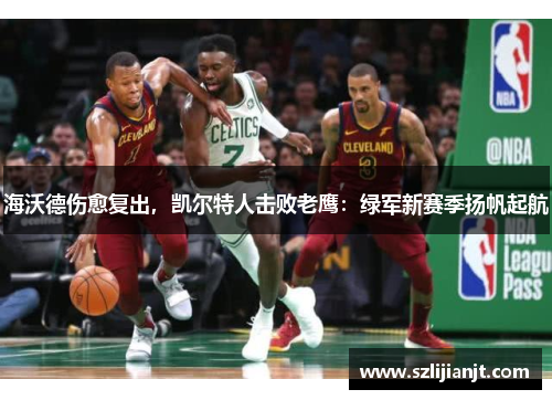 海沃德伤愈复出，凯尔特人击败老鹰：绿军新赛季扬帆起航